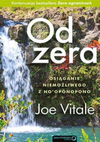 Okładka: Joe Vitale - Od zera. Osiąganie niemożliwego z Ho&amp;apos;oponopono