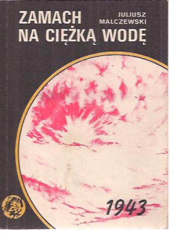 Okładka: Juliusz Malczewski - Zamach na ciężką wodę