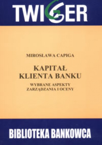 Okładka: Mirosława Capiga - Kapitał klienta banku Wybrane aspekty zarządzania i oceny