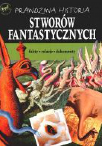 Okładka: Bogna Pilarczyk - Prawdziwa historia stworów fantastycznych