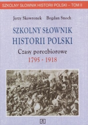 Okładka: Bogdan Snoch - Szkolny słownik historii Polski tom 2 Czasy porozbiorowe 1795-1918