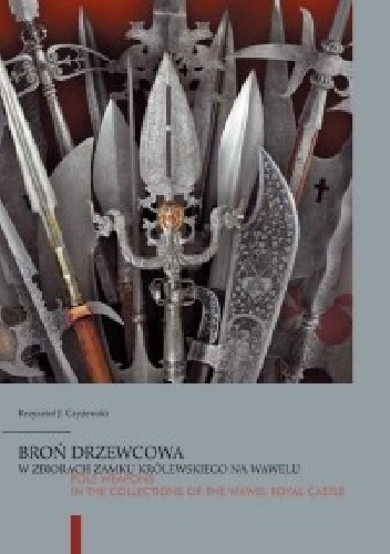 Okładka: Krzysztof J. Czyżewski - Broń drzewcowa w zbiorach Zamku Królewskiego na Wawelu