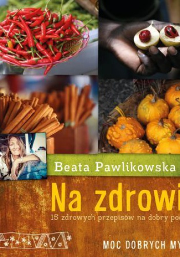 Okładka: Beata Pawlikowska - Na zdrowie. 15 zdrowych przepisów na dobry początek