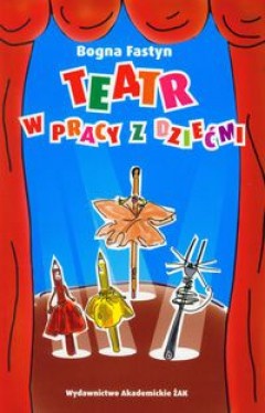 Okładka: Bogna Fastyn - Teatr w pracy z dziećmi