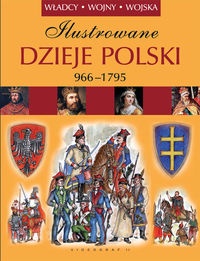 Okładka:  praca zbiorowa - Ilustrowane Dzieje Polski 966-1975. Władcy.Wojny Wojska.
