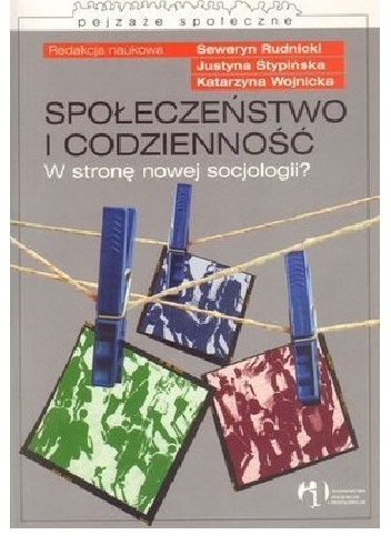 Okładka: Katarzyna Wojnicka - Społeczeństwo i codzienność. W stronę nowej socjologii?