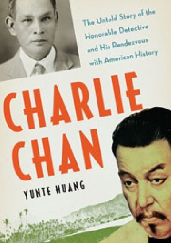 Okładka: Yunte Huang - Charlie Chan: The Untold Story Of The Honorable Detective And His Rendezvous With American History