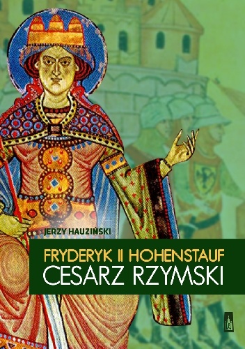 Okładka: Jerzy Hauziński - Fryderyk II Hohenstauf. Cesarz rzymski