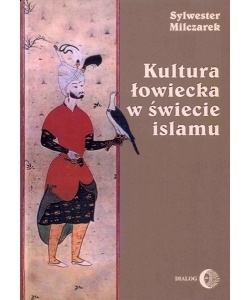 Okładka: Sylwester Milczarek - Kultura łowiecka w świecie islamu