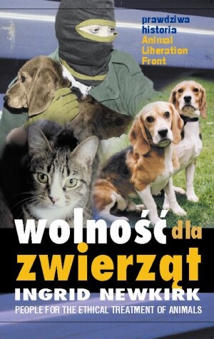 Okładka: Ingrid Newkirk - Wolność dla zwierząt - prawdziwa historia Animal Liberation Front