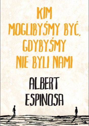 Okładka: Albert Espinosa - Kim moglibyśmy być, gdybyśmy nie byli nami