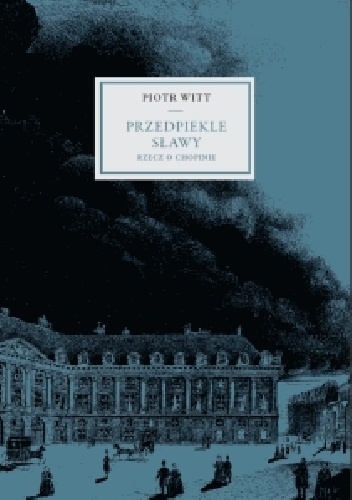 Okładka: Piotr Witt - Przedpiekle sławy. Rzecz o Chopinie.