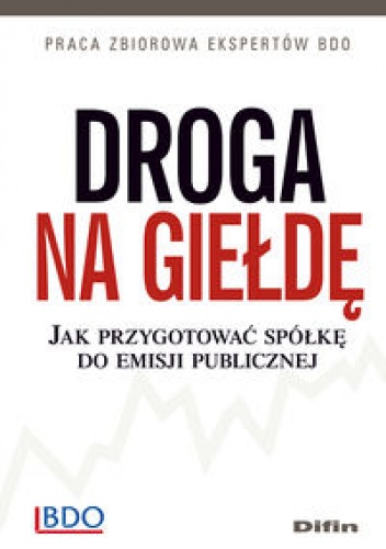 Okładka:  praca zbiorowa - Droga na giełdę. Jak przygotować spółkę do emisji publicznej