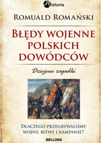 Okładka: Romuald Romański - Błędy wojenne polskich dowódców. Dziejowe zagadki. Dlaczego przegrywaliśmy wojny, bitwy i kampanie?