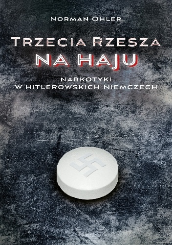 Okładka: Norman Ohler - Trzecia Rzesza na haju. Narkotyki w hitlerowskich Niemczech