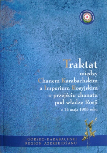 Okładka:  praca zbiorowa - Traktat między Chanem Karabachskim a Imperium Rosyjskim o przejściu chanatu pod władzę Rosji z 14 maja 1805 roku