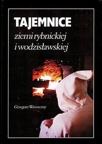 Okładka: Grzegorz Wawoczny - Tajemnice ziemi rybnickiej i wodzisławskiej