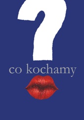 Okładka:  praca zbiorowa - Co kochamy? Polacy w poszukiwaniu wartości