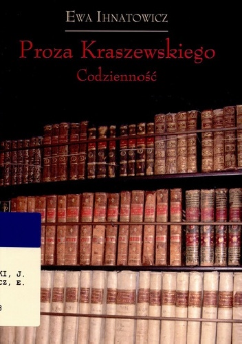 Okładka: Ewa Ihnatowicz - Proza Kraszewskiego. Codzienność