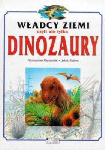 Okładka: Przemysław Rachowiak - Władcy Ziemi czyli nie tylko dinozaury