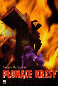 Okładka: Damian Markowski - Płonące Kresy - Markowski Damian