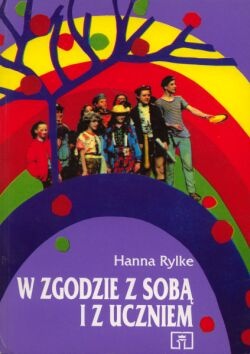 Okładka: Hanna Rylke - W zgodzie z sobą i z uczniem. Z doświadczeń nauczycieli i psychologów