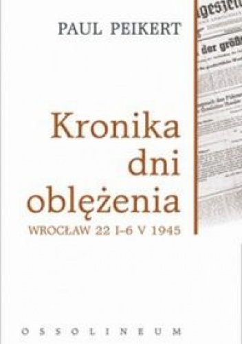 Okładka: Paul Peikert - Kronika dni oblężenia Wrocław 22 I-6 V 1945