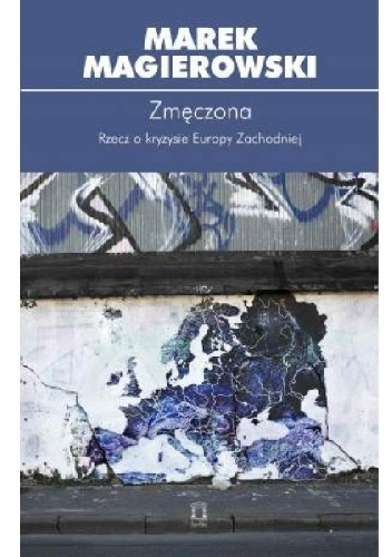 Okładka: Marek Magierowski - Zmęczona. Rzecz o kryzysie Europy Zachodniej