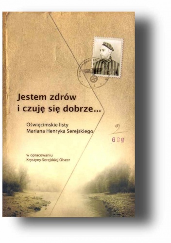 Okładka: Krystyna Serejska Olszer - Jestem zdrów i czuję się dobrze.  Oświęcimskie listy Mariana Henryka Serejskiego