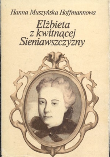 Okładka: Hanna Muszyńska-Hoffmannowa - Elżbieta z kwitnącej Sieniawszczyzny