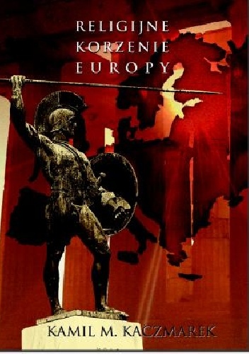 Okładka: Kamil M. Kaczmarek - Religijne korzenie Europy. Powrót do politeizmu