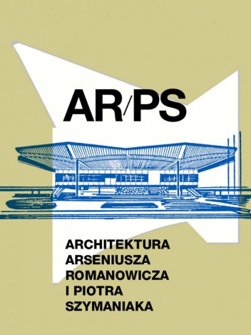 Okładka:  praca zbiorowa - ARPS. Architektura Arseniusza Romanowicza i Piotra Szymaniaka