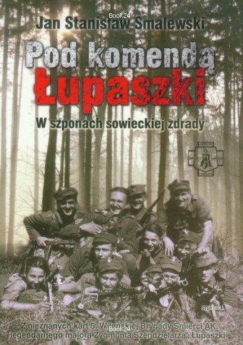 Okładka: Jan Stanisław Smalewski - Pod komendą Łupaszki.      W szponach sowieckiej zdrady