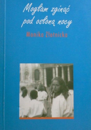 Okładka: Monika Złotnicka - Mogłam zginąć pod osłoną nocy