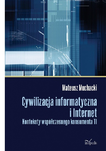 Okładka: Mateusz Muchacki - Cywilizacja informatyczna i Internet. Konteksty współczesnego konsumenta TI
