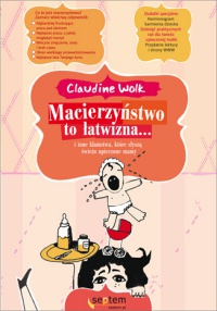 Okładka: Claudine Wolk - Macierzyństwo to łatwizna... i inne kłamstwa, które słyszą świeżo upieczone mamy