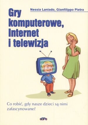 Okładka:  Nessia Laniado - Gry komputerowe, Internet i telewizja. Co robić, gdy nasze dzieci są nimi zafascynowane?