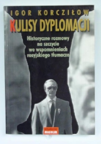Okładka:  - KULISY DYPLOMACJI Historyczne rozmowy na szczycie we wspomnieniach rosyjskiego tłumacza