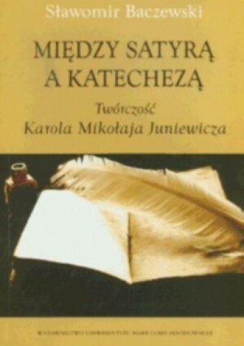 Okładka: Sławomir Baczewski - Między satyrą a katechezą. Twórczość Karola Mikołaja Juniewicza