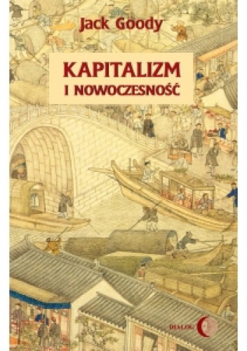 Okładka: Jack Goody - Kapitalizm i nowoczesność. Islam, Chiny, India a narodziny Zachodu