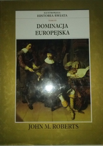 Okładka: John Maddox Roberts - Ilustrowana Historia Świata tom 6: Dominacja Europejska