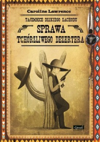 Okładka: Caroline Lawrence - Sprawa tchórzliwego dezertera. Tajemnice Dzikiego Zachodu