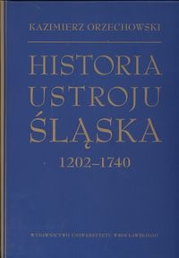 Okładka: Kazimierz Orzechowski - Historia ustroju śląska 1202 -1740