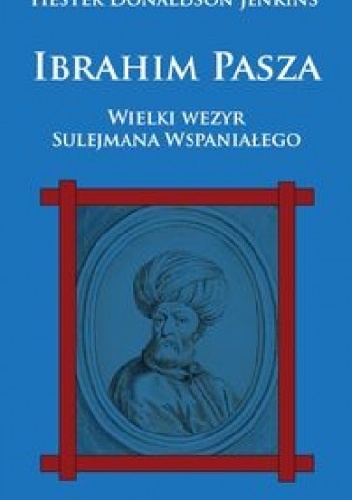 Okładka: Hester Donaldson Jenkins - Ibrahim Pasza. Wielki Wezyr Sulejmana Wspaniałego.