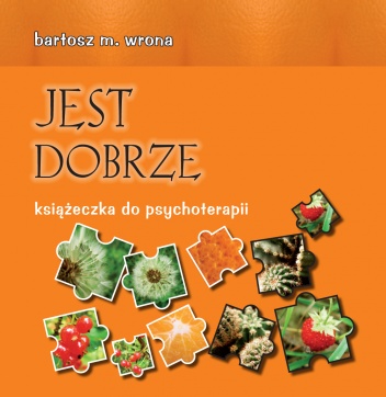 Okładka: Bartosz M. Wrona - Jest dobrze. Książeczka do psychoterapii
