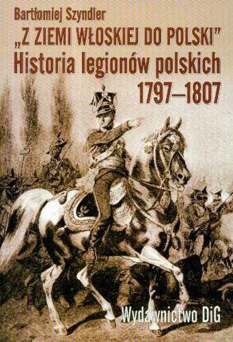 Okładka: Bartłomiej Szyndler - "Z ziemi włoskiej do Polski". Historia legionów polskich 1797-1807