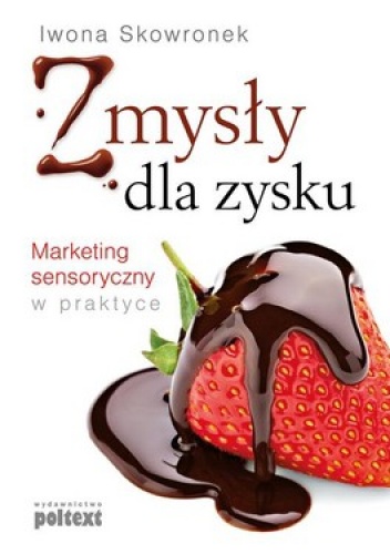 Okładka: Iwona Skowronek - Zmysły dla zysku. Marketing sensoryczny w praktyce