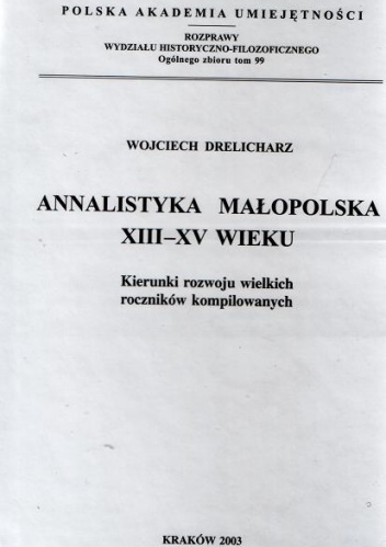 Okładka: Wojciech Drelicharz - Annalistyka małopolska XIII – XV wieku. Kierunki rozwoju wielkich roczników kompilowanych