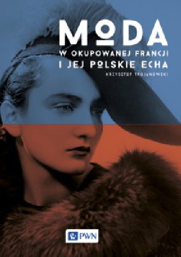 Okładka: Krzysztof Trojanowski - Moda w okupowanej Francji i jej polskie echa