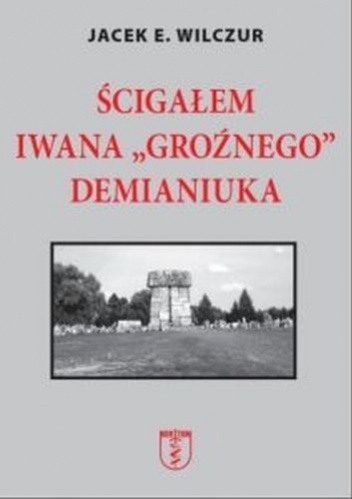 Okładka: Jacek Wilczur E. - Ścigałem Iwana "Groźnego" Demianiuka
